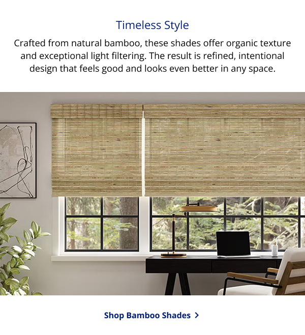 Timeless Style | Crafted from natural bamboo, these shades offer organic texture and exceptional light filtering. The result is refined, intentional design that feels good and looks even better in any space. | SHOP BAMBOO SHADES >