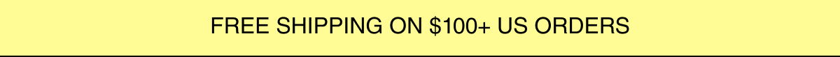 FREE SHIPPING ON $100+ US ORDERS