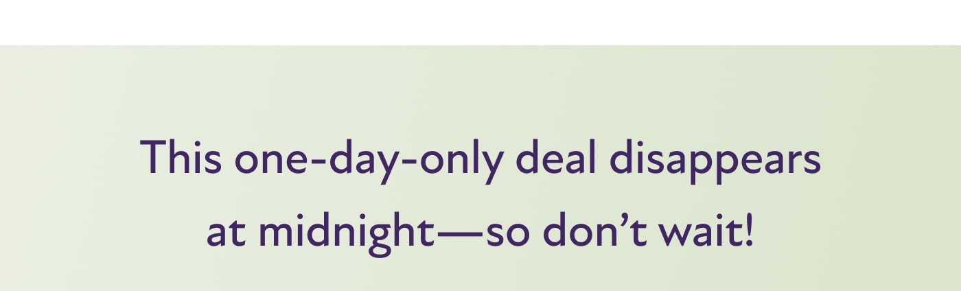 This one-day-only deal disappears at midnight—so don’t wait!