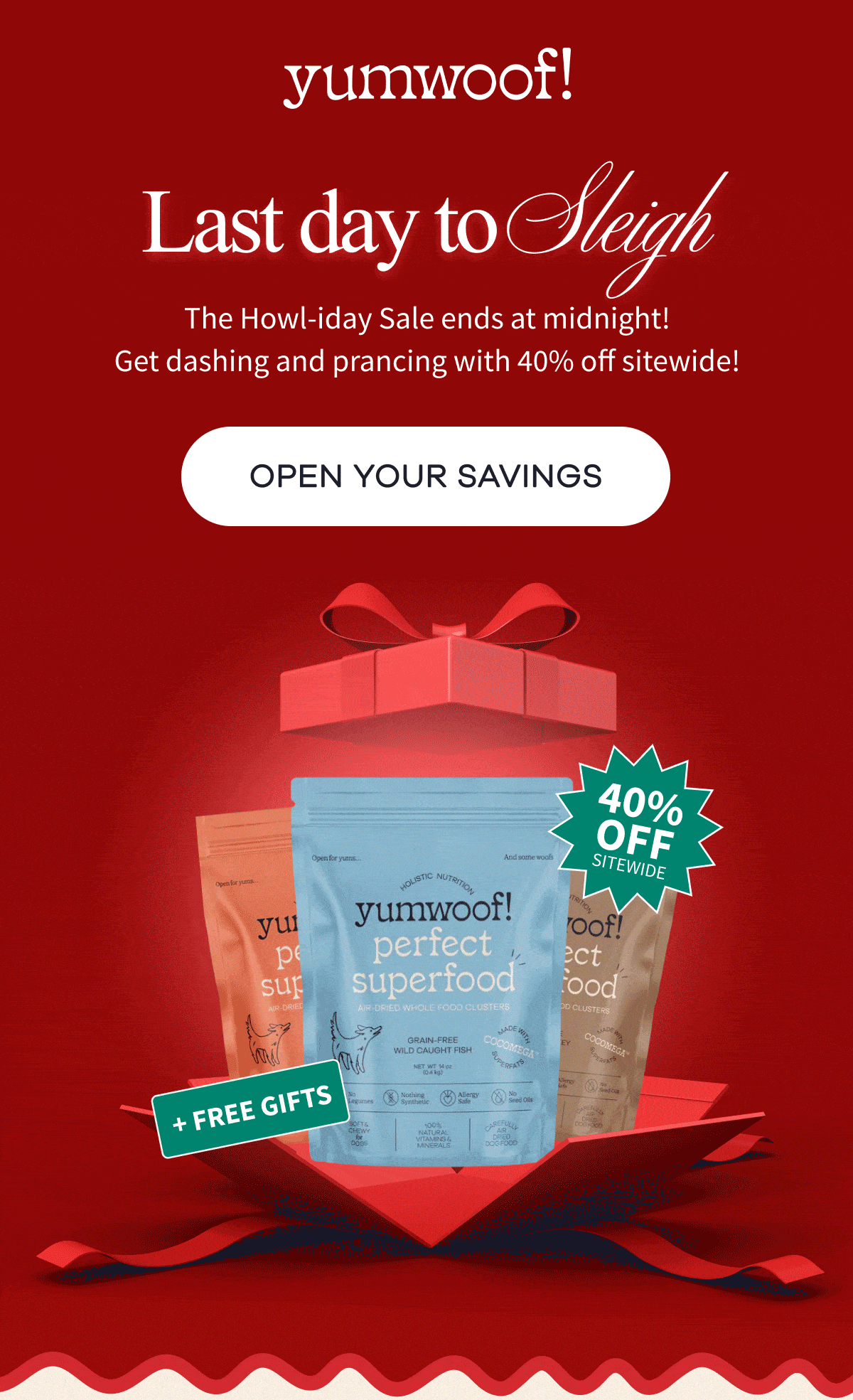 yumwoof! | Last day to Sleigh | The Howl-iday Sale ends at midnight! Get dashing and prancing with 40% off sitewide! | OPEN YOUR SAVINGS