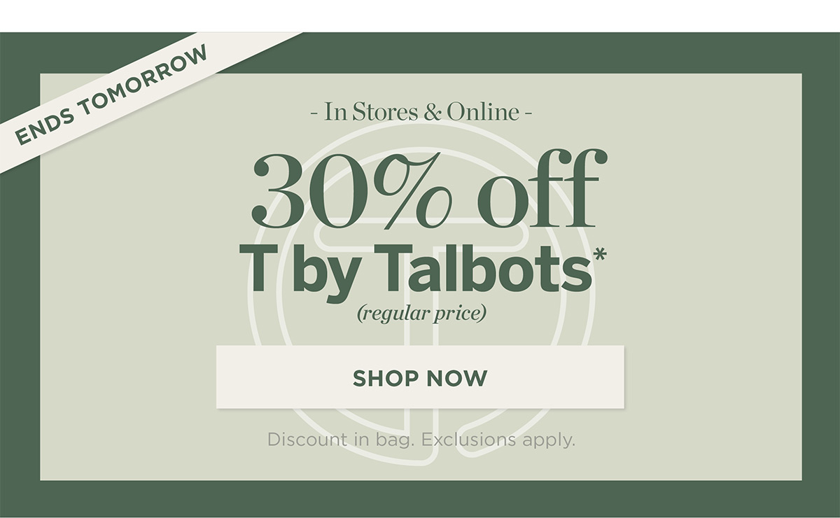Ends Tomorrow In Stores & Online! 30% off T by Talbots | Shop Now