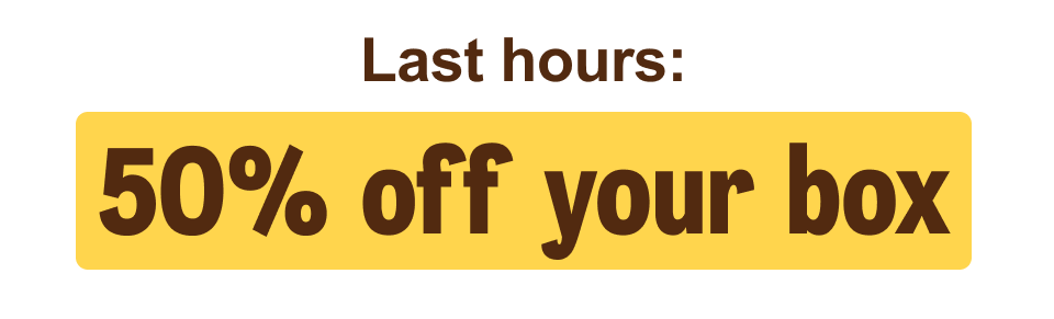 Last hours: 50% off your box