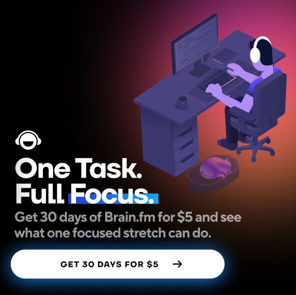 One Task. Full Focus. — Get 30 days of Brain.fm for $5 and see what one focused stretch can do.