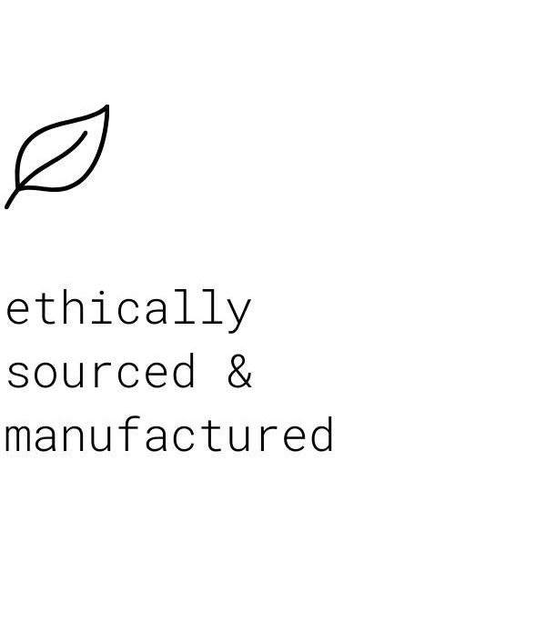 ethically sourced & manufactured