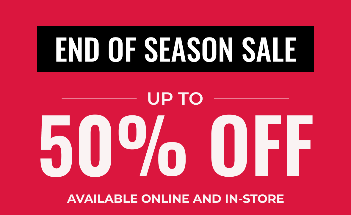 End Of Season Sale Up To 50% Off | Available Online and In-Store