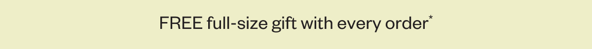 FREE full-size gift with every order*