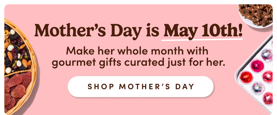 Mother's Day is May 10th! Make her whole month with gourmet gifts curated just for her. Shop Mother's Day.
