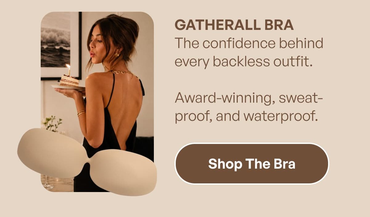 GATHERALL BRA The confidence behind every backless outfit.