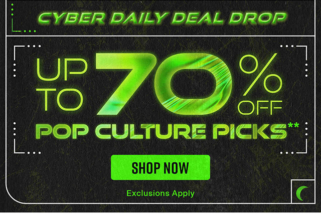 Cyber Daily Deal Drop! Up to 70 Percent Off Pop Culture Picks. Exclusions Apply. Shop Now