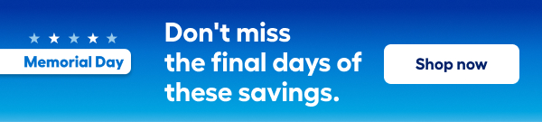 Memorial Day. Don't miss the final days of these Savings. Shop now