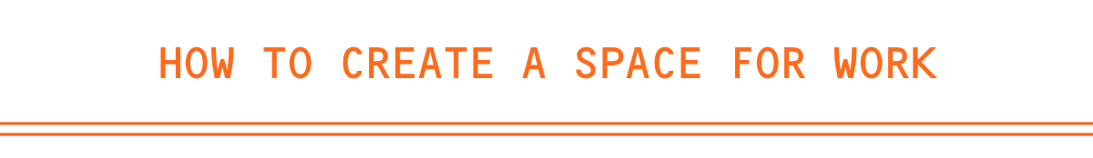HowTo Create A Space For Work