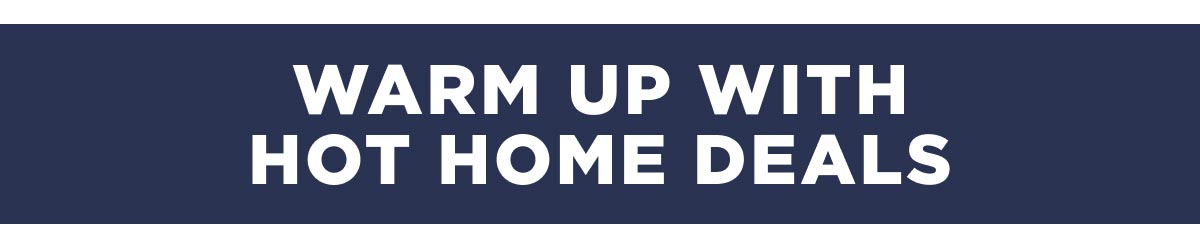 Warm up with Hot home deals