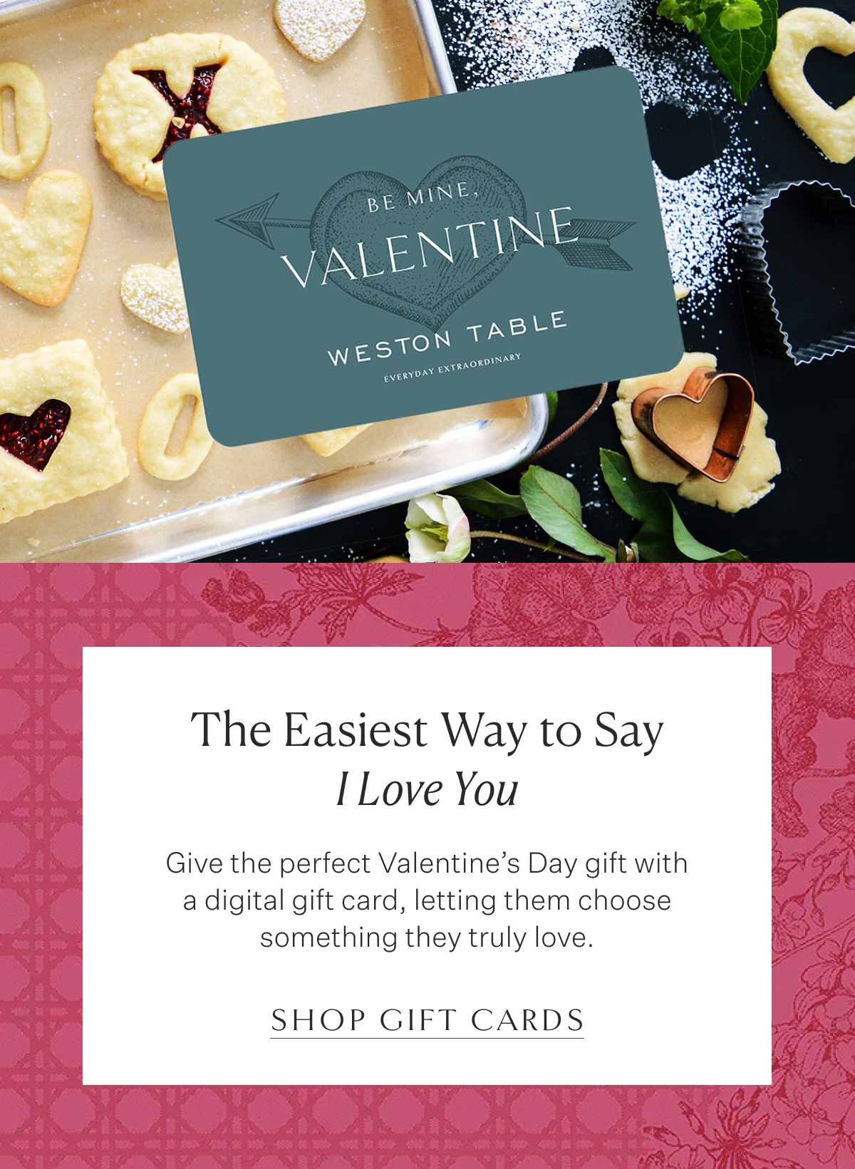 The Easiest Way to Say I Love You. Give the perfect Valentine's Day gift with a digital gift card, letting them choose something they truly love. Shop Gift Cards.