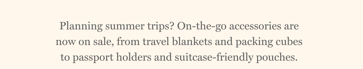 Planning summer trips? On-the-go accessories are now on sale, from travel blankets and packing cubes to passport holders and suitcase-friendly pouches.