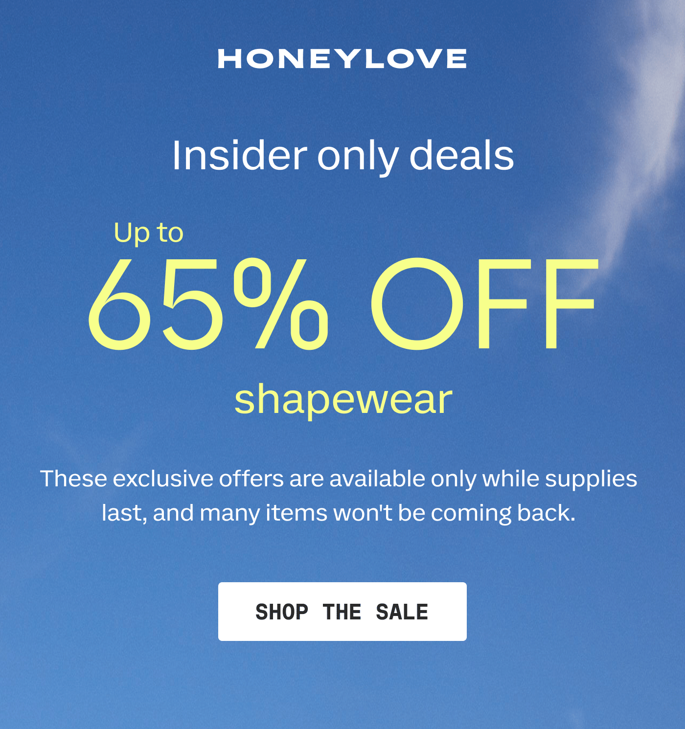 HONEYLOVE | Insider only deals | Up to 65% OFF shapewear | These exclusive offers are available only while supplies last, and many items won't be coming back. | SHOP THE SALE