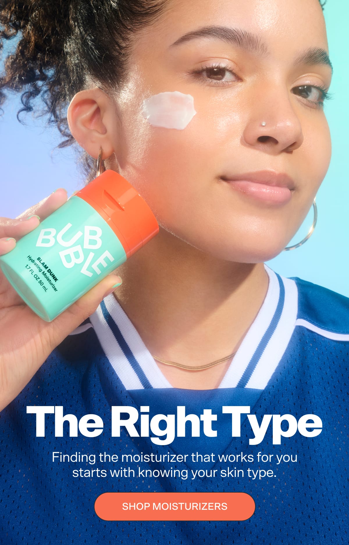 The Right Type. Finding the moisturizer that works for you starts with knowing your skin type.  SHOP MOISTURIZERS
