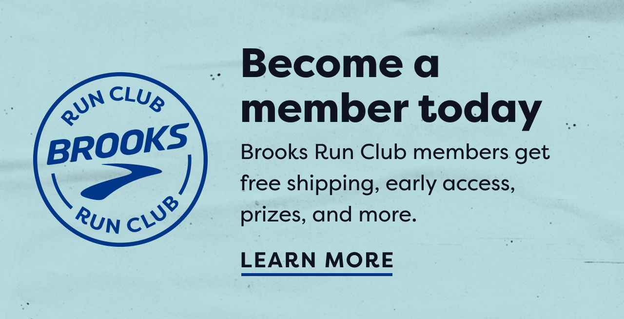 Brooks Run Club | Become a member today | Brooks Run Club members get free shipping, early access, prizes, and more. | Learn more
