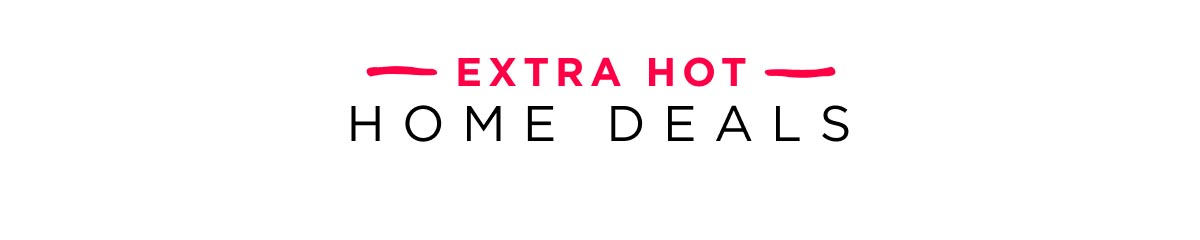 Extra Hot Home Deals