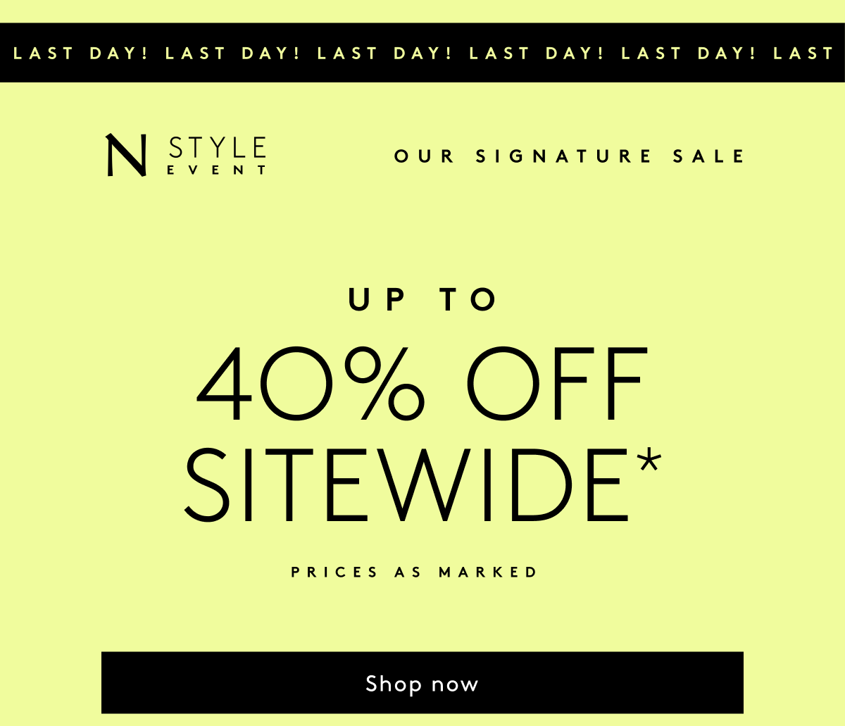 Last Day! N Style Event | Our Signature Sale. Up To 40% Off Sitewide* Prices As Marked | Shop Now