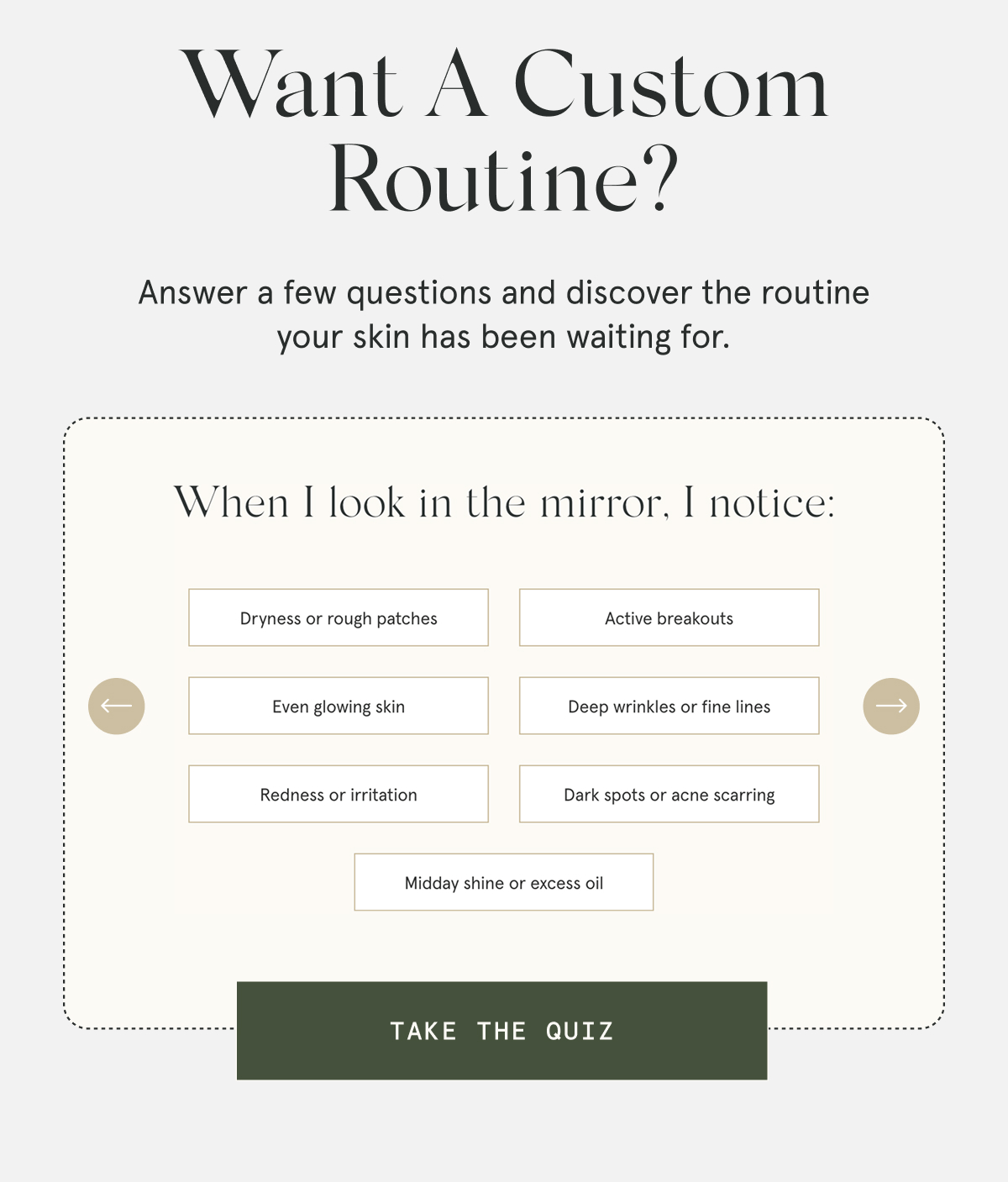 Want A Custom Routine?  Answer a few questions and discover the routine your skin has been waiting for.  [TAKE THE QUIZ]