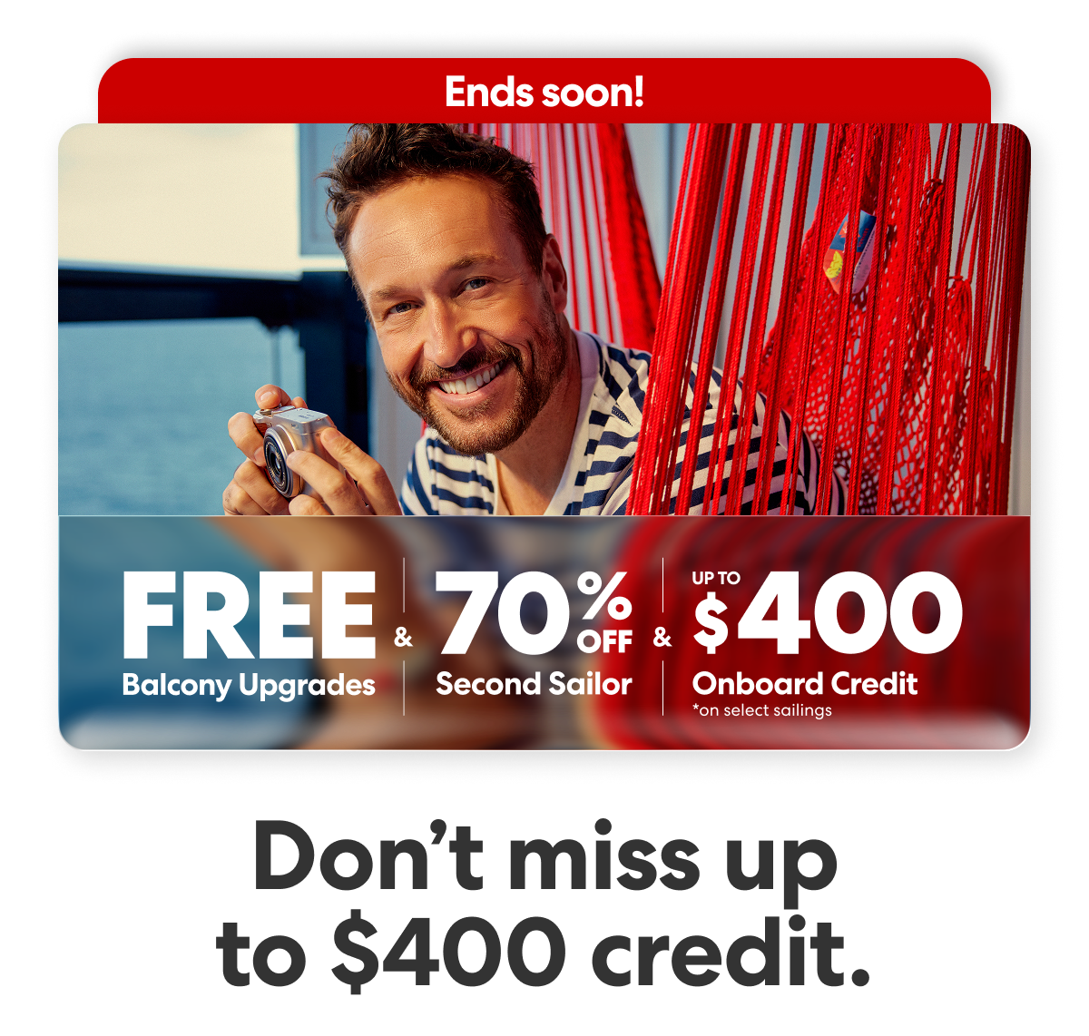Ends soon! Free balcony upgrades and 70% off second sailor and up to $400 USD onboard credit