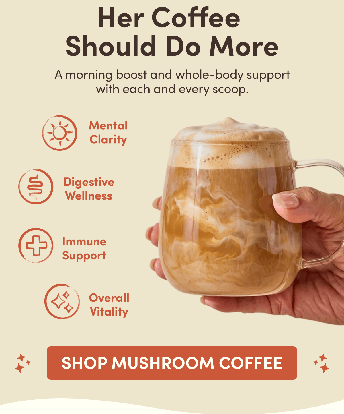 Her Coffee Should Do More | A morning boost and whole-body support with each and every scoop. | Mental Clarity, Digestive Wellness, Immune Support, Overall Vitality | Shop Mushroom Coffee