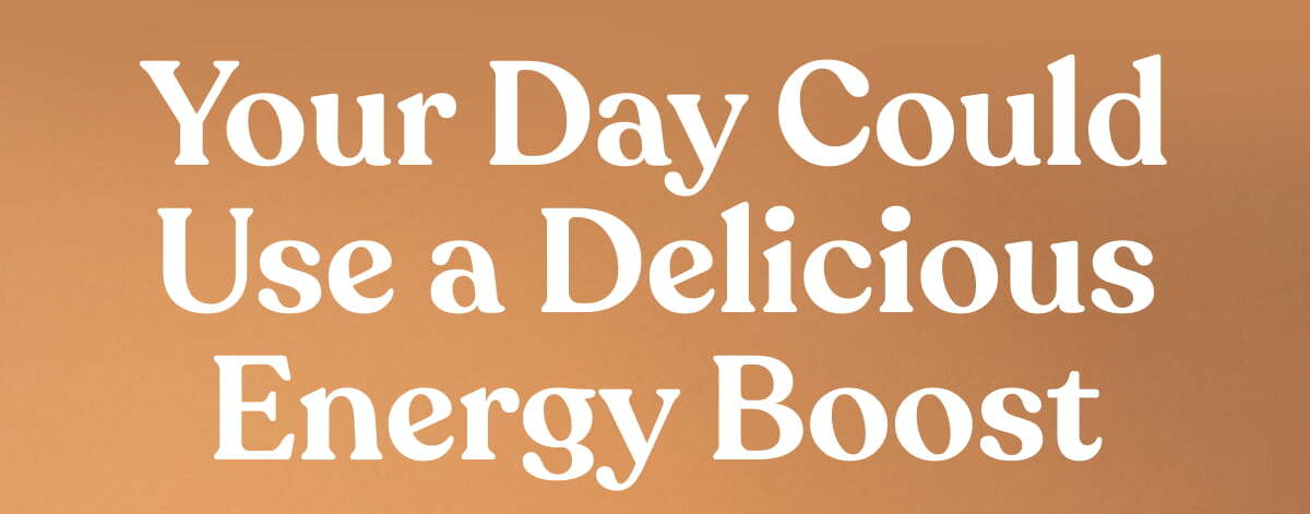 Your Day Could Use a Delicious Energy Boost