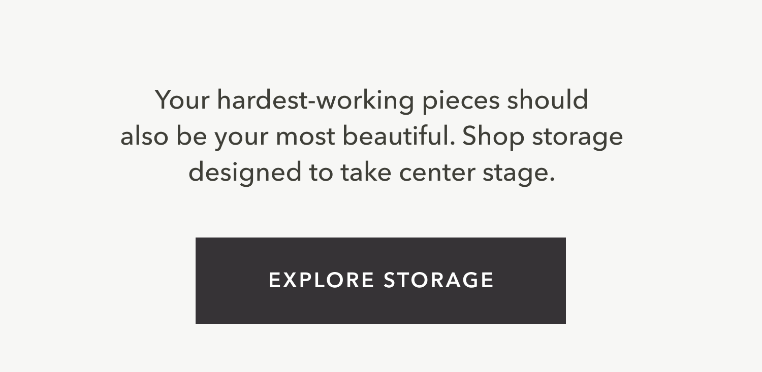 Your hardest-working pieces should also be your most beautiful. Shop storage designed to take center stage.
