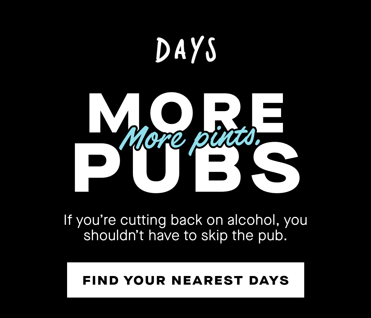 More pubs more pints. If you’re cutting back on alcohol, you shouldn’t have to skip the pub.