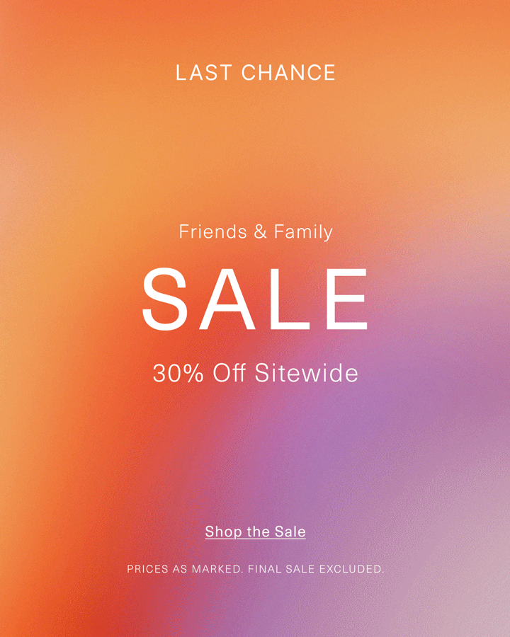 Last Chance | Friends & Family Sale | 30% Off Sitewide | Shop the Sale | Priced as marked. Final sale excluded. 