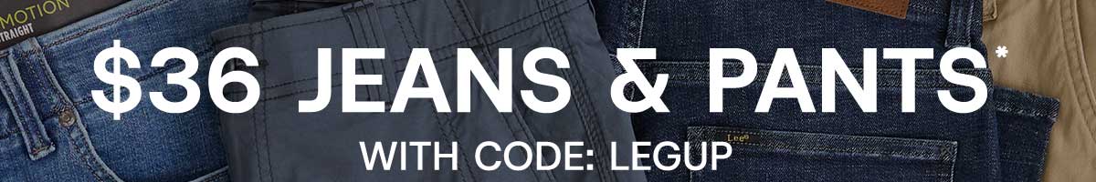 $36 jeans & pants* with code: LEGUP