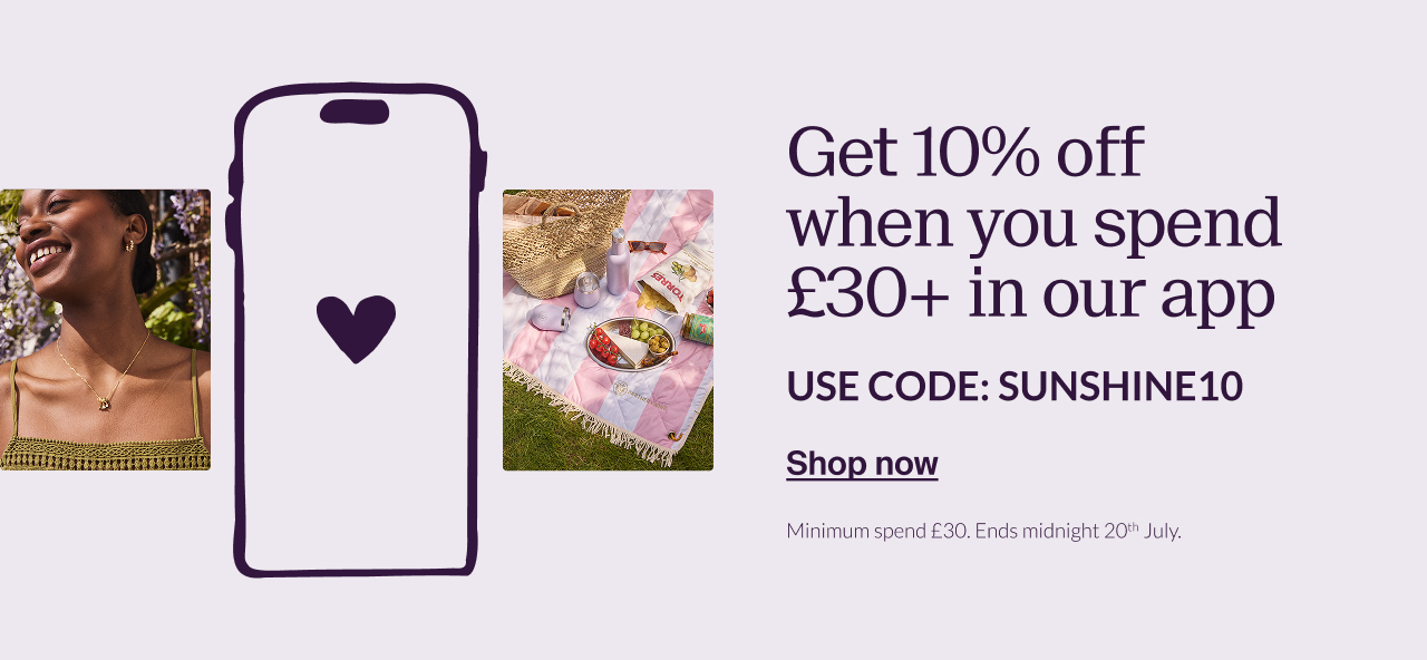 Get 10% off when you spend £30+ in our app. Use code: SUNSHINE10. Shop now