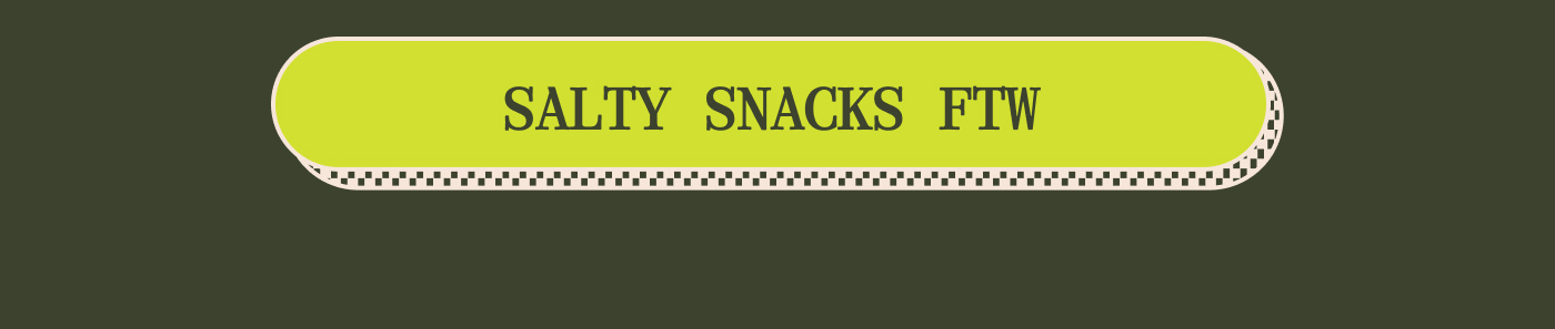 Salty Snacks FTW