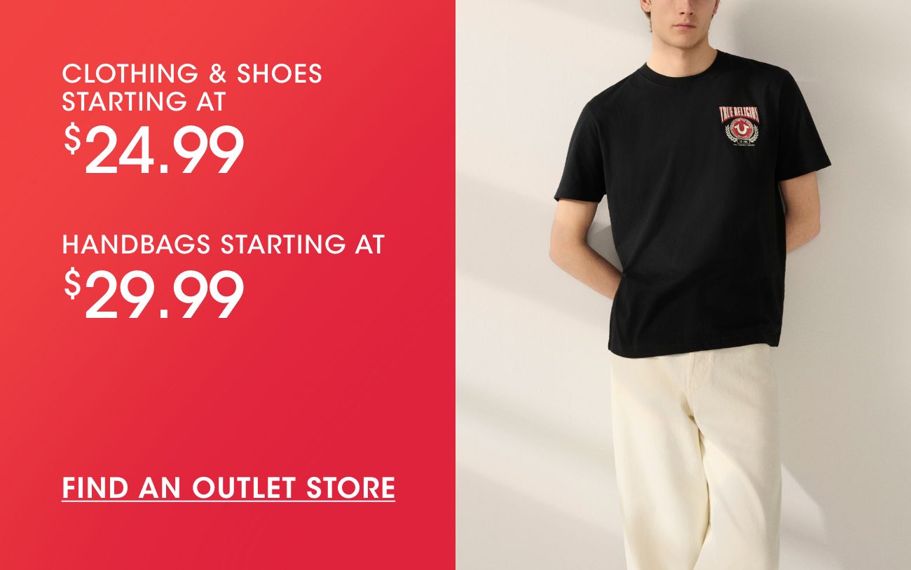 CLOTHING & SHOES | STARTING AT | $24.99 | HANDBAGS STARTING AT | $29.99 | FIND AN OUTLET STORE