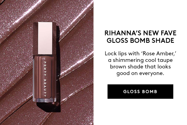 RIHANNA'S NEW FAVE GLOSS BOMB SHADE Lock lips with 'Rose Amber,' a shimmering cool taupe brown shade that looks good on everyone. GLOSS BOMB