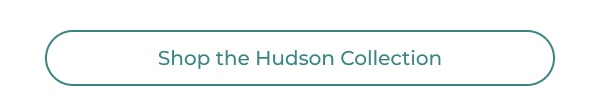 A simple, elongated white button outlined in teal containing a call-to-action phrase in a matching teal color. Image Text: Shop the Hudson Collection