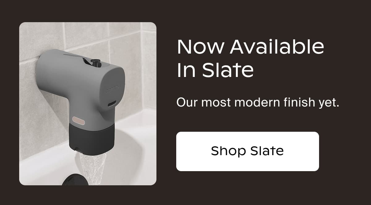 Now Available in Slate  Our most modern finish yet. | Shop Slate