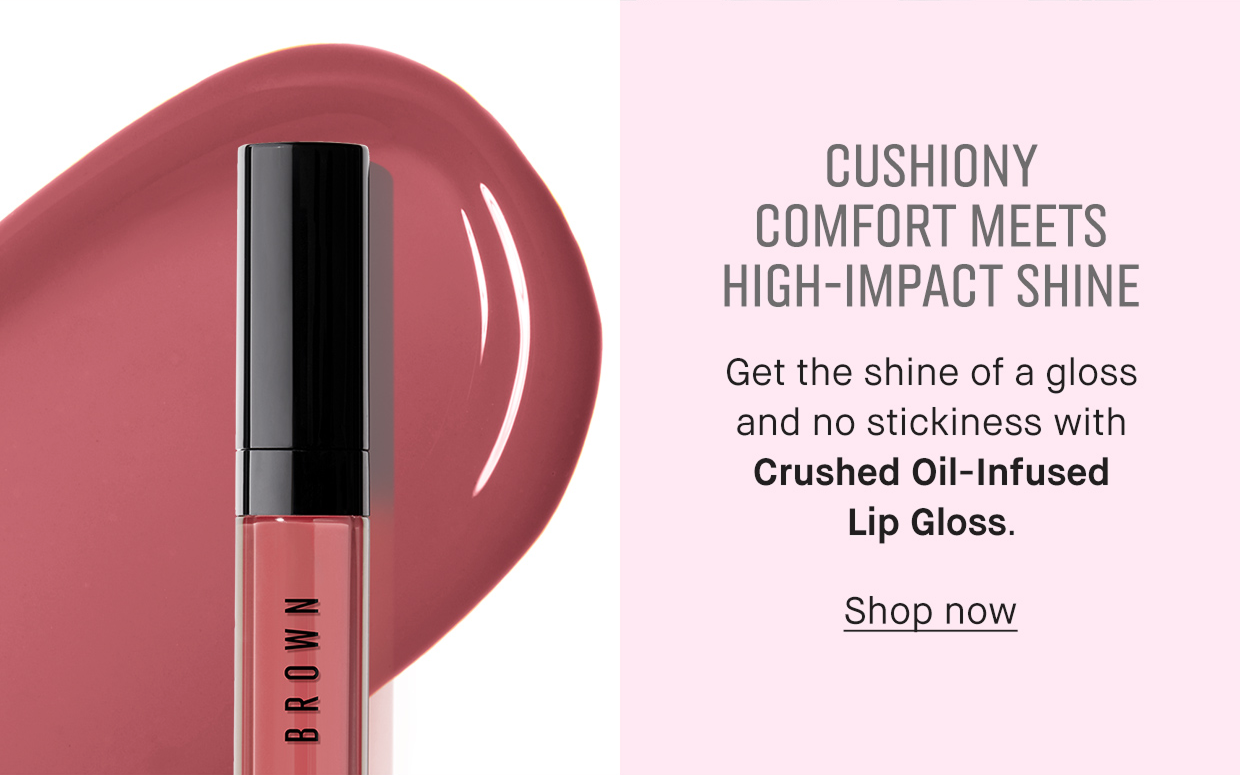 CUSHIONY COMFORT MEETS HIGH-IMPACT SHINE | Get the shine of a gloss and no stickiness with Crushed Oil-Infused Lip Gloss. | Shop now