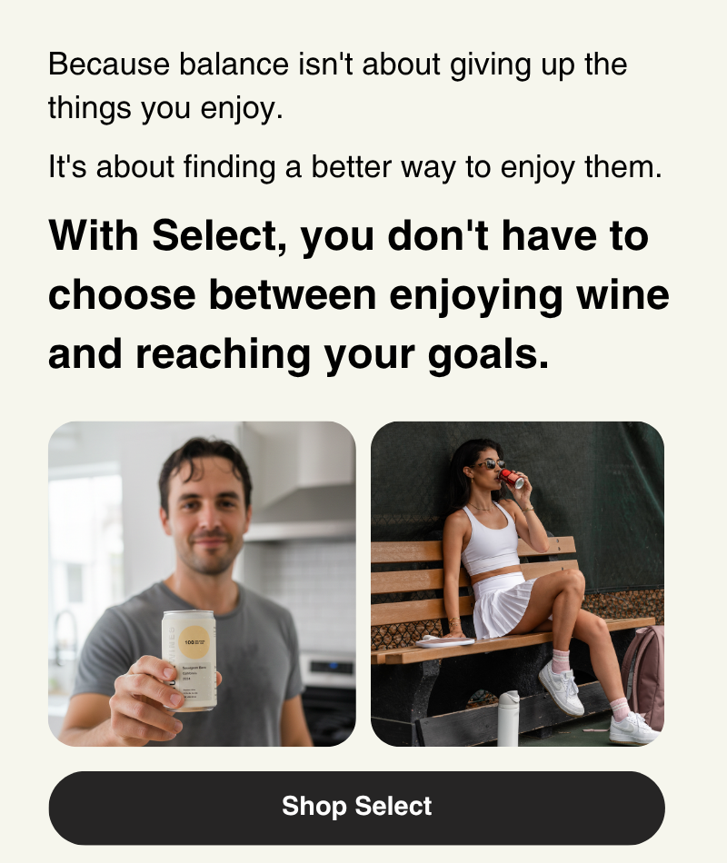 With Select, you don't have to choose between enjoying wine and reaching your goals.