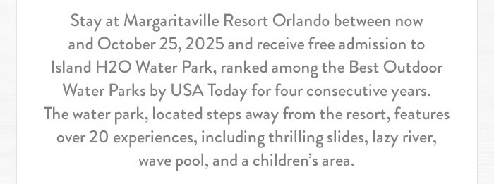 Stay at Margaritaville Resort Orlando between now and October 25, 2025 and receive free admission to Island H2O Water Park, ranked among the Best Outdoor Water Parks by USA Today for four consecutive years. The water park, located steps away from the resort, features over 20 experiences, including thrilling slides, lazy river, wave pool, and a children’s area.