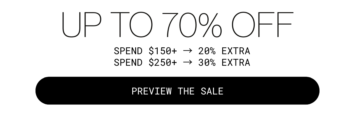 up to 70% off  SPEND $150+ → 20% extra SPEND $250+ → 30% extra | preview the sale