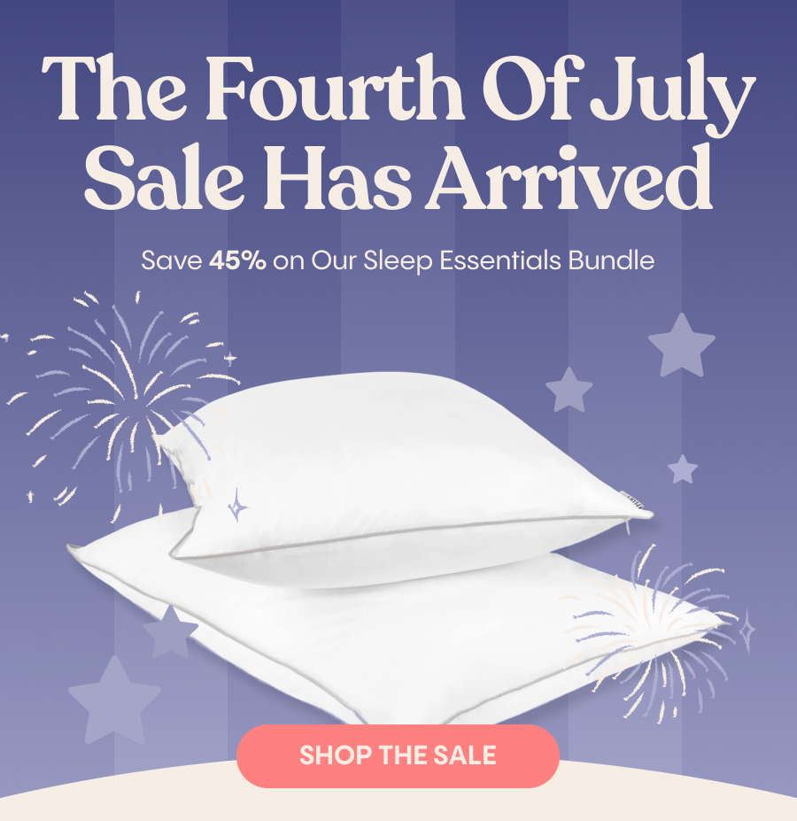 The Fourth of July Sale Has Arrived Save 45% on Our Sleep Essentials Bundle Shop the Sale