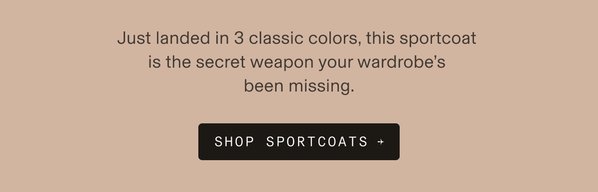 Just landed in 3 classic colors, this sport coat is the secret weapon your wardrobe's been missing. SHOP SPORT COATS →