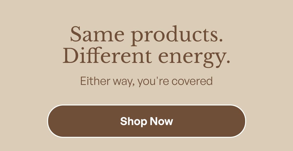 Same products. Different energy.