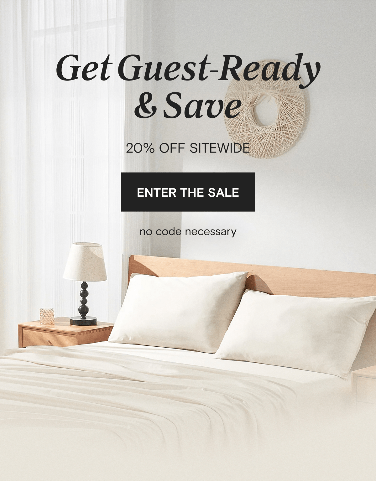 Get Guest-Ready & Save - 20% OFF SITEWIDE | ENTER THE SALE - no code necessary