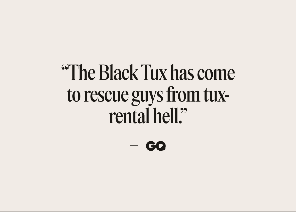 "The Black Tux has come to rescue guys from tux-rental hell." -GQ