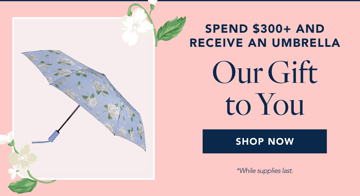 SPEND $300 OR MORE AND RECEIVE A Free Umbrella as our gift to you.
