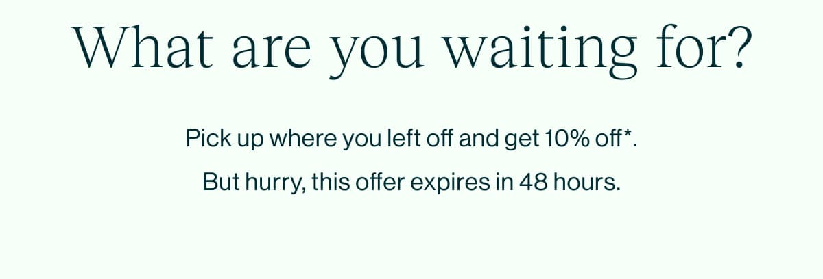 What are you waiting for?