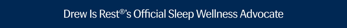 Drew is Rest®’s Official Sleep Wellness Advocate