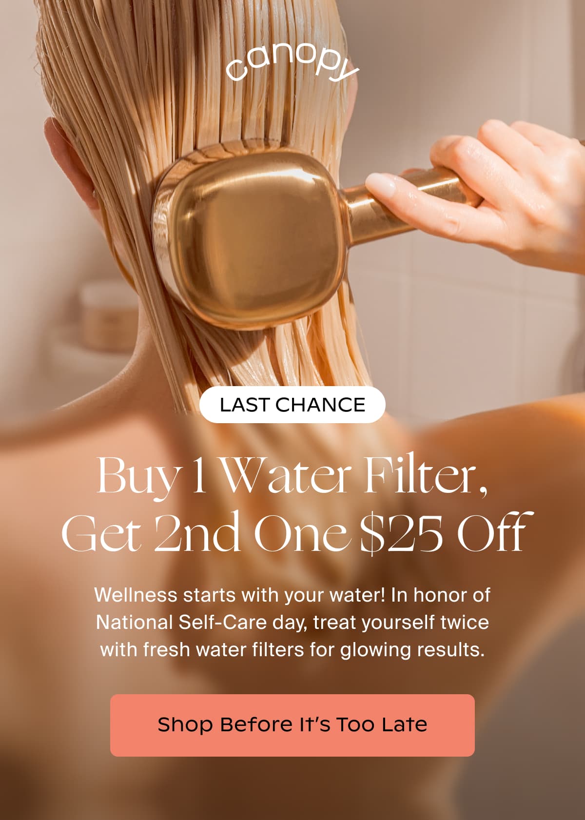 Canopy | ️LAST CHANCE | Buy 1 Water Filter, Get 2nd One $25 Off | Wellness starts with your water! In honor of National Self-Care day, treat yourself twice with fresh water filters for glowing results. | Shop Before It’s Too Late
